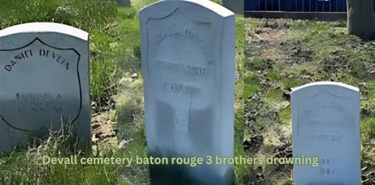 Devall Cemetery Baton Rouge: Tragic Story of the 3 Brothers Drowning