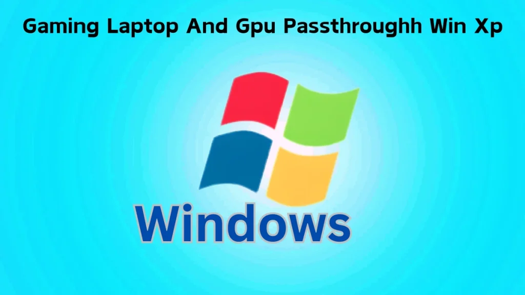 Gaming Laptop and GPU Passthrough Win XP One GPU: A Complete Guide to Seamless Gaming Performance